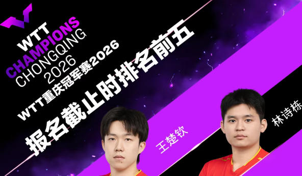 2026WTT重庆冠军赛 首批参赛名单公布：王楚钦、林诗栋、孙颖莎、王曼昱等在列